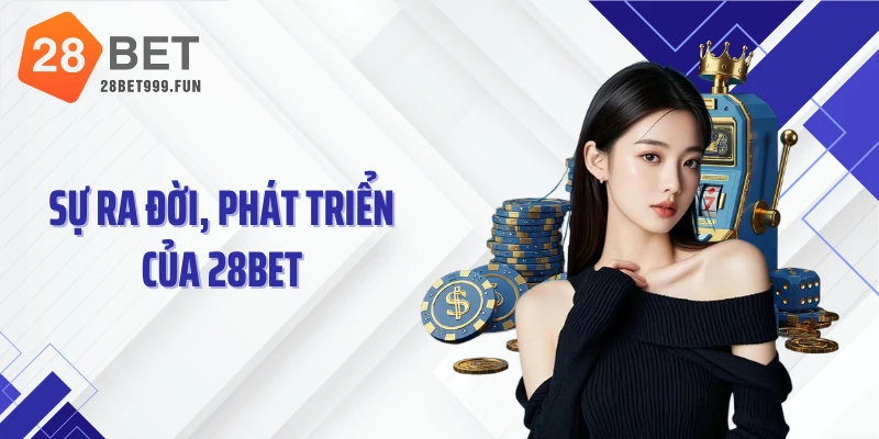 Sự ra đời, phát triển của 28BET