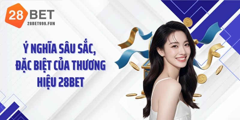 Ý nghĩa sâu sắc, đặc biệt của thương hiệu 28BET